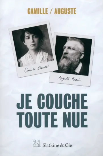 Camille Claudel - Je couche toute nue Camille Claudel - Je couche toute nue обложка книги