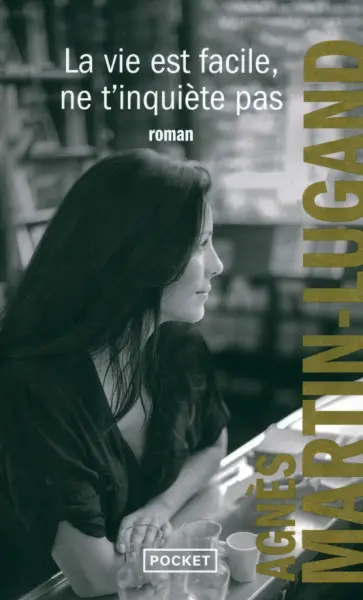 Agnes Martin-Lugand - La vie est facile, ne t'inquiète pas Agnes Martin-Lugand - La vie est facile, ne t'inquiète pas обложка книги