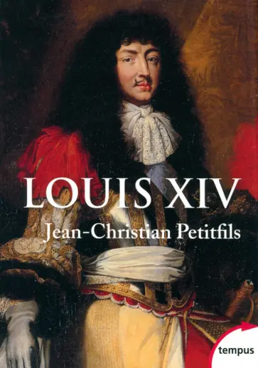Jean-Christian Petitfils - Louis XIV Jean-Christian Petitfils - Louis XIV обложка книги