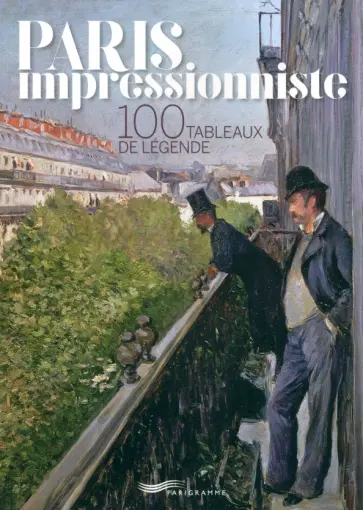 Francoise Ravelle - Paris Impressionniste.  100 Tableaux De Légende Francoise Ravelle - Paris Impressionniste.  100 Tableaux De Légende обложка книги
