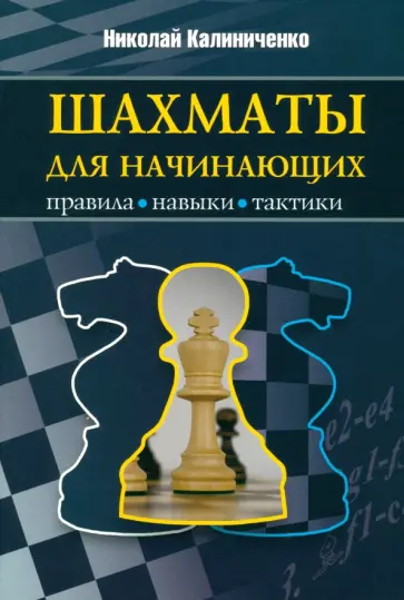 Николай Калиниченко - Шахматы для начинающих. Правила, навыки, тактики Николай Калиниченко - Шахматы для начинающих. Правила, навыки, тактики обложка книги