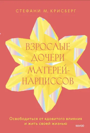 Стефани Крисберг - Взрослые дочери матерей-нарциссов. Освободиться от ядовитого влияния и жить своей жизнью обложка книги