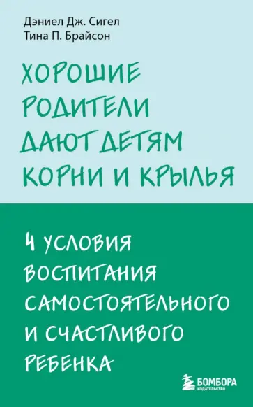 Брайсон, Сигел - Хорошие родители дают детям корни и крылья. 4 условия воспитания Брайсон, Сигел - Хорошие родители дают детям корни и крылья. 4 условия воспитания обложка книги