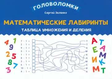 Сергей Зеленко - Математические лабиринты. Таблица умножения и деления Сергей Зеленко - Математические лабиринты. Таблица умножения и деления обложка книги