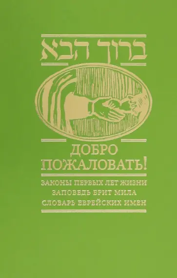 Добро пожаловать! Законы первых лет жизни. Заповедь брит мила. Словарь еврейских имен Добро пожаловать! Законы первых лет жизни. Заповедь брит мила. Словарь еврейских имен обложка книги