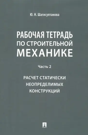 Юлия Шагисултанова - Рабочая тетрадь по строительной механике. Часть 2. Расчет статически неопределимых конструкций обложка книги