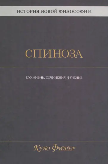Куно Фишер - История новой философии. Спиноза. Его жизнь, сочинения и учение Куно Фишер - История новой философии. Спиноза. Его жизнь, сочинения и учение обложка книги