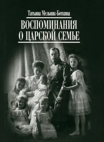 Татьяна Мельник-Боткина - Воспоминания о царской семье и ее жизни Татьяна Мельник-Боткина - Воспоминания о царской семье и ее жизни обложка книги