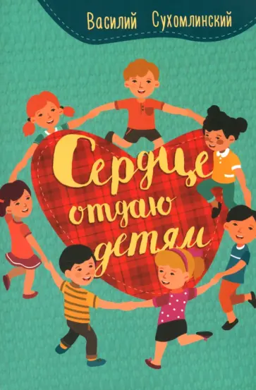 Василий Сухомлинский - Сердце отдаю детям Василий Сухомлинский - Сердце отдаю детям обложка книги