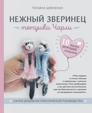 Татьяна Шевченко - Нежный зверинец тетушки Чарли. 10 милых игрушек спицами. Самое душевное практическое руководство Татьяна Шевченко - Нежный зверинец тетушки Чарли. 10 милых игрушек спицами. Самое душевное практическое руководство обложка книги
