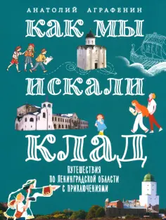 Анатолий Аграфенин - Как мы искали клад. Путешествия по Ленинградской области с приключениями Анатолий Аграфенин - Как мы искали клад. Путешествия по Ленинградской области с приключениями обложка книги