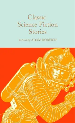 Обложка книги Classic Science Fiction Stories, Lovecraft Howard Phillips, Уэллс Герберт Джордж, По Эдгар Аллан