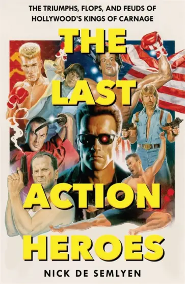 Semlyen de - The Last Action Heroes. The Triumphs, Flops, and Feuds of Hollywood's Kings of Carnage обложка книги