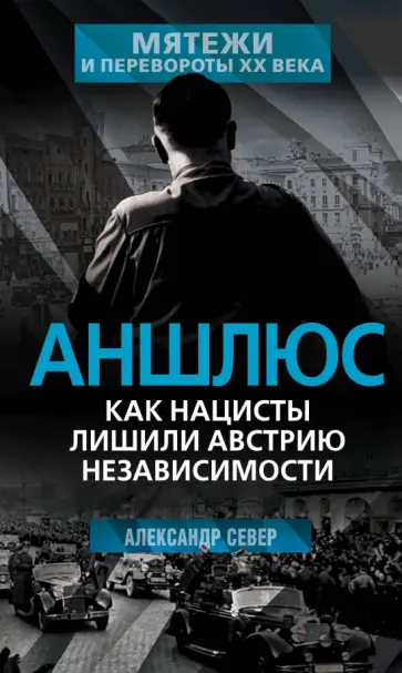 Александр Север - Аншлюс. Как нацисты лишили Австрию независимости Александр Север - Аншлюс. Как нацисты лишили Австрию независимости обложка книги