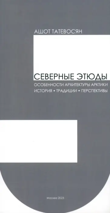 Ашот Татевосян - Северные этюды. Особенности архитектуры Арктики. История. Традиции. Перспективы обложка книги