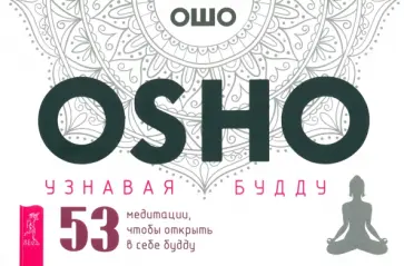 Ошо - Узнавая Будду. 53 медитации, чтобы открыть в себе Будду Ошо - Узнавая Будду. 53 медитации, чтобы открыть в себе Будду обложка книги