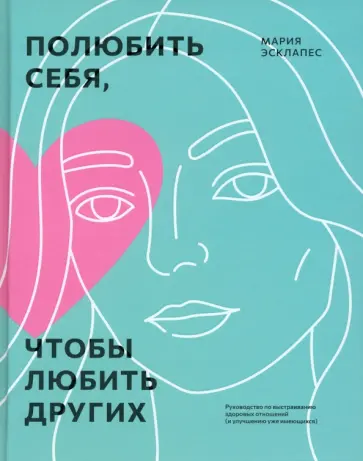Мария Эсклапес - Полюбить себя, чтобы любить других. Руководство по выстраиванию здоровых отношений Мария Эсклапес - Полюбить себя, чтобы любить других. Руководство по выстраиванию здоровых отношений обложка книги