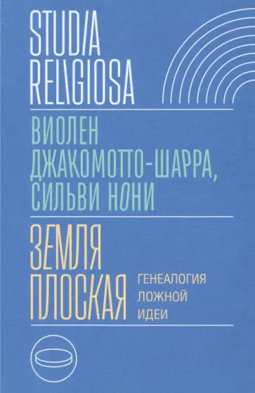 Джакомотто-Шарра, Нони - Земля плоская. Генеалогия ложной идеи Джакомотто-Шарра, Нони - Земля плоская. Генеалогия ложной идеи обложка книги