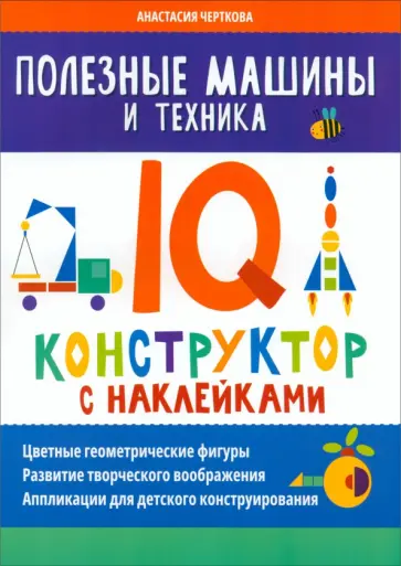 Анастасия Черткова - Полезные машины и техника. IQ-конструктор с наклейками Анастасия Черткова - Полезные машины и техника. IQ-конструктор с наклейками обложка книги