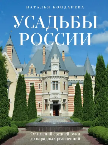 Наталья Бондарева - Усадьбы России. От имений средней руки до парадных резиденций обложка книги