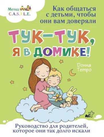 Донна Тетро - Тук-тук, я в домике! Как общаться с детьми, чтобы они вам доверяли. Метод C.A.S.T.L.E. Донна Тетро - Тук-тук, я в домике! Как общаться с детьми, чтобы они вам доверяли. Метод C.A.S.T.L.E. обложка книги