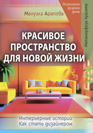 Мануэла Арапова - Красивое пространство для новой жизни. Книга 1. Метаморфозы красоты Мануэла Арапова - Красивое пространство для новой жизни. Книга 1. Метаморфозы красоты обложка книги