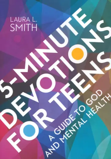 Laura Smith - 5-Minute Devotions for Teens. A Guide to God and Mental Health обложка книги