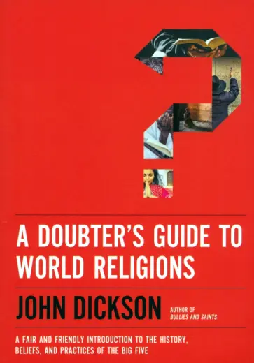 John Dickson - A Doubter's Guide to World Religions. A Fair and Friendly Introduction to the History, Beliefs John Dickson - A Doubter's Guide to World Religions. A Fair and Friendly Introduction to the History, Beliefs обложка книги
