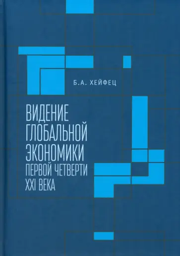 Борис Хейфец - Видение глобальной экономики первой четверти XXI века Борис Хейфец - Видение глобальной экономики первой четверти XXI века обложка книги