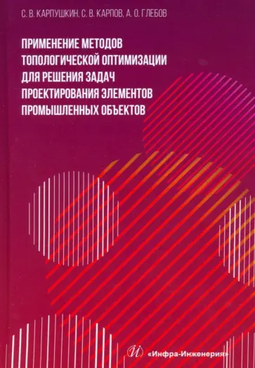 Карпушкин, Карпов - Применение методов топологической оптимизации для решения задач проектирования элементов. Монография обложка книги