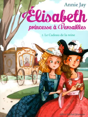 Annie Jay - Elisabeth, princesse a Versailles. Tome 2. Le Cadeau de la reine Annie Jay - Elisabeth, princesse a Versailles. Tome 2. Le Cadeau de la reine обложка книги