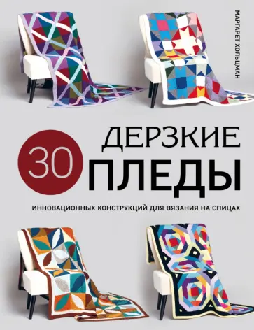 Маргарет Хольцман - Дерзкие пледы. 30 инновационных конструкций для вязания на спицах Маргарет Хольцман - Дерзкие пледы. 30 инновационных конструкций для вязания на спицах обложка книги
