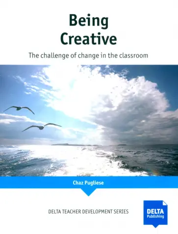 Chaz Pugliese - Being Creative. The Challenge of change in the classroom обложка книги