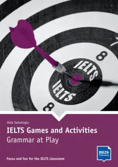 Обложка книги IELTS Games and Activities. Grammar at Play. Focus and fun for the IELTS classroom, Sahutoglu Aida