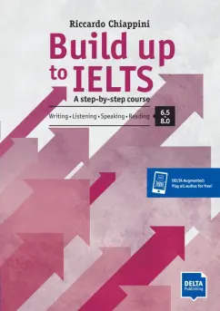 Обложка книги Build up to IELTS - Score band 6.5-8.0. A step-by-step course. Student's Book with digital extras, Chiappini Riccardo