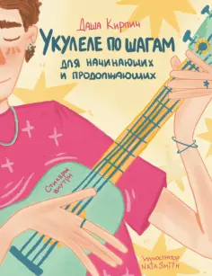 Даша Кирпич - Укулеле по шагам. Для начинающих и продолжающих. Самоучитель обложка книги