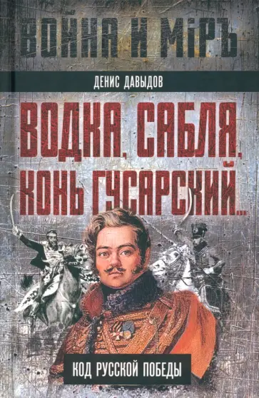 Денис Давыдов - Водка, сабля, конь гусарский… Код русской победы Денис Давыдов - Водка, сабля, конь гусарский… Код русской победы обложка книги
