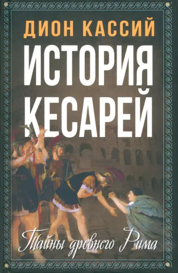 Дион Кассий - История кесарей. Тайны Древнего Рима Дион Кассий - История кесарей. Тайны Древнего Рима обложка книги