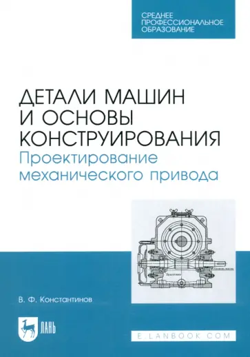 Валерий Константинов - Детали машин и основы конструирования. Проектирование механического привода. Учебное пособие для СПО Валерий Константинов - Детали машин и основы конструирования. Проектирование механического привода. Учебное пособие для СПО обложка книги