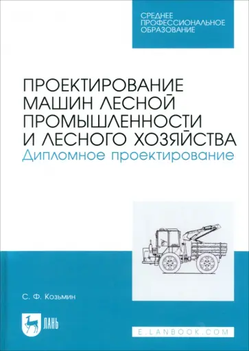 А. Козьмин - Проектирование машин лесной промышленности и лесного хозяйства. Дипломное проектирование А. Козьмин - Проектирование машин лесной промышленности и лесного хозяйства. Дипломное проектирование обложка книги