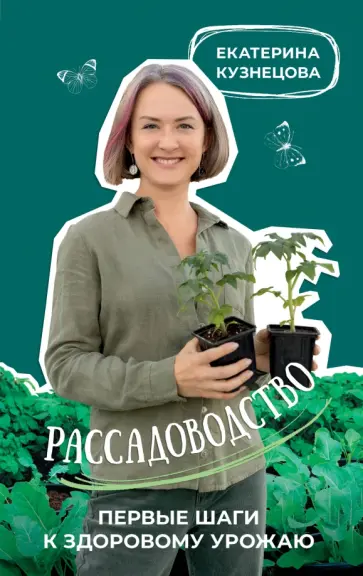 Екатерина Кузнецова - Рассадоводство. Первые шаги к здоровому урожаю Екатерина Кузнецова - Рассадоводство. Первые шаги к здоровому урожаю обложка книги