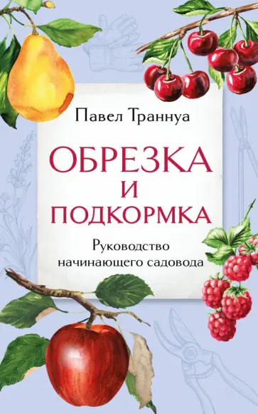 Павел Траннуа - Обрезка и подкормка. Руководство начинающего садовода обложка книги